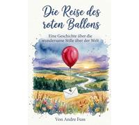 Die Reise des roten Ballons: Eine Geschichte über die wundersame Stille über der Welt (Stunden der Ewigkeit - Eine Reise zu den Wundern des Verweilens)