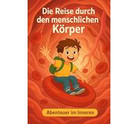 Die Reise durch den menschlichen Körper: Abenteuer im Inneren