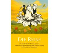 Die Reise: Ein märchenhaftes Abenteuer mit Ute, einem abenteuerlustigen Mädchen, Maximus, einem tapferen Pferd, und Rapp, einem weisen Waldrappen - ... - Die Abenteuer von Ute, Maximus und Rapp)