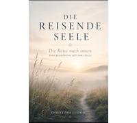 Die Reise nach innen: Eine Begegnung mit der Stille (Die Reisende Seele)