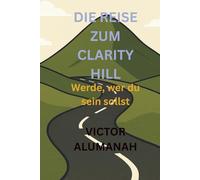 Die Reise zum Clarity Hill: Werde, wer du sein sollst