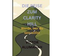 Die Reise zum Clarity Hill: Werde, wer du sein sollst