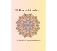 Die Reise zurück zu dir…: Mandala Malbuch-30 entspannende Mandalas für Stressabbau und Kreativität