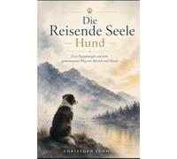 Die Reisende Seele - Hund: Begegnungen auf dem gemeinsamen Weg von Mensch und Hund