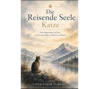 Die Reisende Seele - Katze: Zwei Begegnungen auf dem gemeinsamen Weg von Mensch und Katze