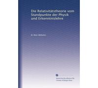 Die Relativitätstheorie vom Standpunkte der Physik und Erkenntnislehre