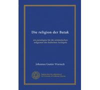 Die religion der Batak (Vol-1): ein paradigma für die animistischen religionen des Indischen Archipels