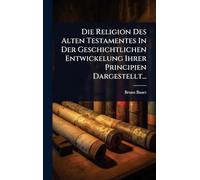 Die Religion Des Alten Testamentes In Der Geschichtlichen Entwickelung Ihrer Principien Dargestellt...