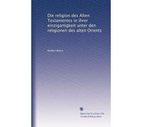 Die religion des Alten Testamentes in ihrer einzigartigkeit unter den religionen des alten Orients