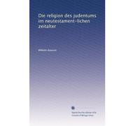 Die religion des judentums im neutestament-lichen zeitalter