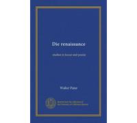 Die renaissance: studien in kunst und poesie