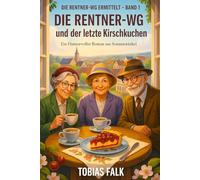Die Rentner-WG und der letzte Kirschkuchen: Ein humorvoller Cosy-Krimi aus Sonnenwinkel - über Ehrlichkeit, kleine Lügen und große Herzen (Die Rentner-WG ermittelt)