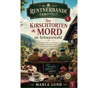 Die Rentnerbande ermittelt - Der Kirschtortenmord im Schwarzwald: Cozy Schwarzwald-Krimi über vier Senioren, Kaffee, Geheimnisse und einen Mord