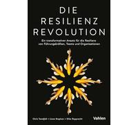 Die Resilienz Revolution: Ein transformativer Ansatz für die Resilienz von Führungskräften, Teams und Organisationen. Resilienzstrategien für eine nachhaltige Leistungsfähigkeit