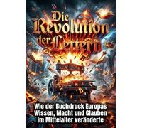 Die Revolution der Lettern: Wie der Buchdruck Europas Wissen, Macht und Glauben im Mittelalter veränderte