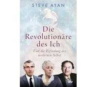 Die Revolutionäre des Ich: Und die Erfindung des modernen Selbst | Authentizität, Achtsamkeit, Selbstoptimierung: Woher kommt der Kult ums Ich?