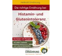 Die richtige Ernährung bei Histamin- und Glutenintoleranz: Die besten 120 Rezepte mit vielen Fotos und Lebensmitteltabellen (Heilkraft Ernährung)