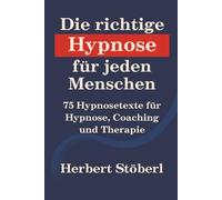 Die richtige Hypnose für jeden Menschen: 75 Wirkungshypnosen für Therapie und Coaching