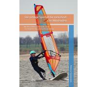 Die richtige Sportart für mein Kind: Das Windsurfen: Mit dem Gleiten kommt die Sucht - Ein Ratgeber für (nichtsurfende) Eltern -