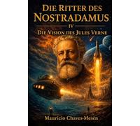 Die Ritter des Nostradamus IV : Die Vision des Jules Verne: 4 (Die Saga des verbotenen Wissens)