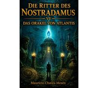 Die Ritter des Nostradamus VI : Das Orakel von Atlantis (Die Saga des verbotenen Wissens)