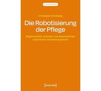 Die Robotisierung der Pflege: Möglichkeiten, Grenzen und Assoziationen robotischer Assistenzsysteme: 4 (Pflegewissenschaft)