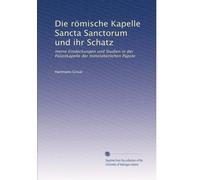 Die römische Kapelle Sancta Sanctorum und ihr Schatz: meine Entdeckungen und Studien in der Palastkapelle der mittelalterlichen Päpste
