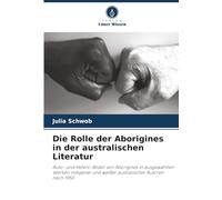 Die Rolle der Aborigines in der australischen Literatur: Auto- und Hetero-Bilder von Aborigines in ausgewählten Werken indigener und weißer australischer Autoren nach 1950