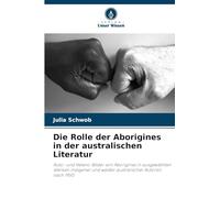 Die Rolle der Aborigines in der australischen Literatur: Auto- und Hetero-Bilder von Aborigines in ausgewählten Werken indigener und weißer australischer Autoren nach 1950