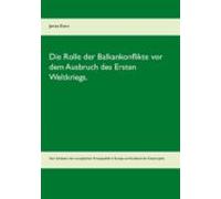 Die Rolle Der Balkankonflikte Vor Dem Ausbruch Des Ersten Weltkriegs.