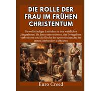 Die Rolle der Frau im frühen Christentum: Ein vollständiger Leitfaden zu den weiblichen Jüngerinnen, die Jesus unterstützten, das Evangelium verbreiteten und die Kirche der apostolischen Ära im ersten
