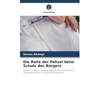 Die Rolle der Polizei beim Schutz des Bürgers: Rechtliche Rahmenbedingungen, Sicherheitsprobleme und Mechanismen der Rechenschaftspflicht