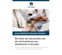 Die Rolle des Buchhalters bei der Verhinderung von Geldwäsche in Ecuador: Herausforderungen und Kompetenzen des Wirtschaftsprüfers bei der Bekämpfung der Wirtschaftskriminalität in Ecuador