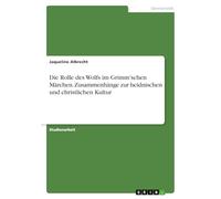 Die Rolle des Wolfs im Grimm'schen Märchen. Zusammenhänge zur heidnischen und christlichen Kultur