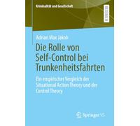 Die Rolle von Self-Control bei Trunkenheitsfahrten: Ein empirischer Vergleich der Situational Action Theory und der Control Theory (Kriminalität und Gesellschaft)
