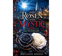 Die Rosen von Mystic: Ein Vampir-Roman über Liebe, Tod und Ewigkeit (Mystery & History)
