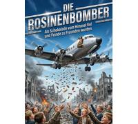 Die Rosinenbomber: Als Schokolade vom Himmel fiel und Feinde zu Freunden wurden