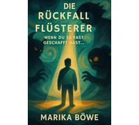 Die Rückfallflüsterer - Wie du innere Stimmen entlarvst und deine Abstinenz schützt: 20 toxische Gedankenmuster erkennen und überwinden - Psychologischer Ratgeber für Suchtfreiheit