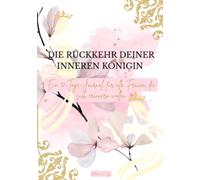 Die Rückkehr deiner inneren Königin: Ein 30-Tage-Journal für Frauen, die sich erinnern wollen