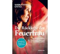 Die Rückkehr der Feuerfrau: Ein Buch für Frauen die Weiblichkeit leben und in der Tiefe fühlen wollen