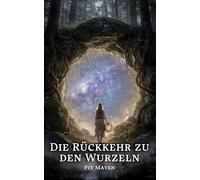 Die Rückkehr zu den Wurzeln: Schamanische Praxis für ein Leben in Balance und Kraft