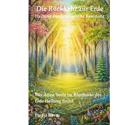 Die Rückkehr zur Erde - Heilung durch natürliche Resonanz: Wie deine Seele im Rhythmus der Erde Heilung findet (Die Enzyklopädie des Bewusstseins)