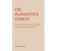 Die ruinierten Erben?: Ein ziemlich langer und sehr persönlicher Brief an die, die heu-te die Verantwortung für das Land übernehmen müssen