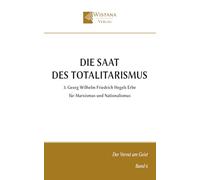 Die Saat des Totalitarismus: 3. Georg Wilhelm Friedrich Hegels Erbe für Marxismus und Nationalismus (Der Verrat am Geist)
