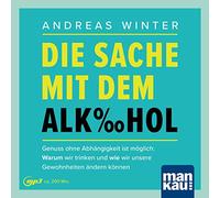 Die Sache mit dem Alkohol. Hörbuch mit Audio-Coaching: Genuss ohne Abhängigkeit ist möglich: Warum wir trinken und wie wir unsere Gewohnheiten ändern können