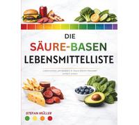 Die Säure-Basen Lebensmittelliste: Das einfache A-Z-Nachschlagewerk für Säure-Basen-Lebensmittel, die diätetische Säurelast und eine ausgewogene Ernährung
