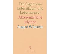 Die Sagen vom Lebensbaum und Lebenswasser: Altorientalische Mythen
