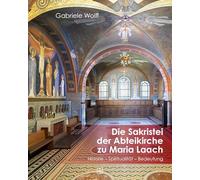 Die Sakristei der Abteikirche von Maria Laach: Historie - Spiritualität - Bedeutung