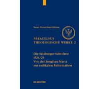 Die Salzburger Schriften (1524/25): Von der Jungfrau Maria zur radikalen Reformation (Neue Paracelsus-edition)