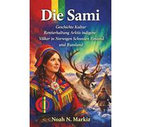 Die Sami: Geschichte Kultur Rentierhaltung Arktis indigene Völker in Norwegen Schweden Finnland und Russland
